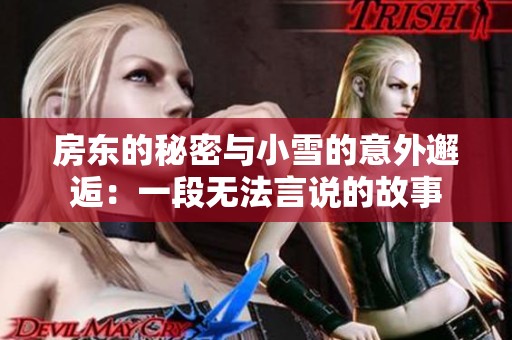 房东的秘密与小雪的意外邂逅：一段无法言说的故事