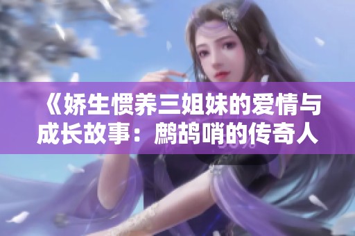 《娇生惯养三姐妹的爱情与成长故事：鹧鸪哨的传奇人生》