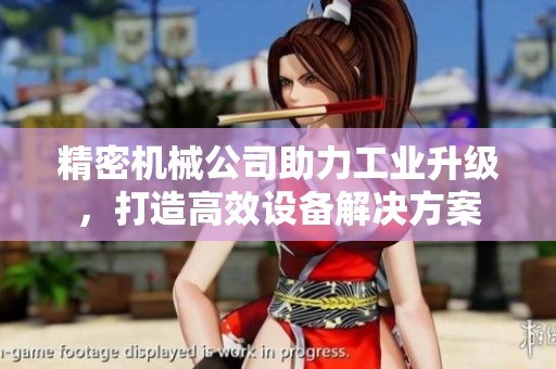 精密机械公司助力工业升级，打造高效设备解决方案
