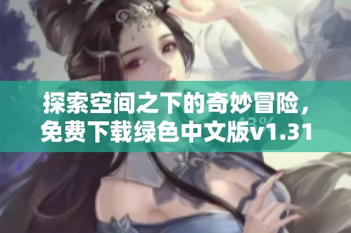 探索空间之下的奇妙冒险，免费下载绿色中文版v1.31.0