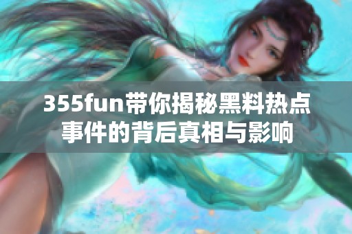355fun带你揭秘黑料热点事件的背后真相与影响