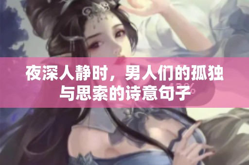 夜深人静时，男人们的孤独与思索的诗意句子