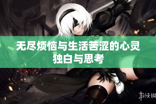 无尽烦恼与生活苦涩的心灵独白与思考