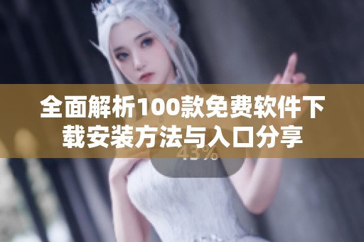 全面解析100款免费软件下载安装方法与入口分享