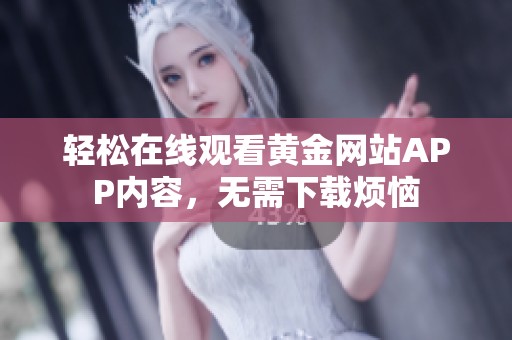轻松在线观看黄金网站APP内容，无需下载烦恼