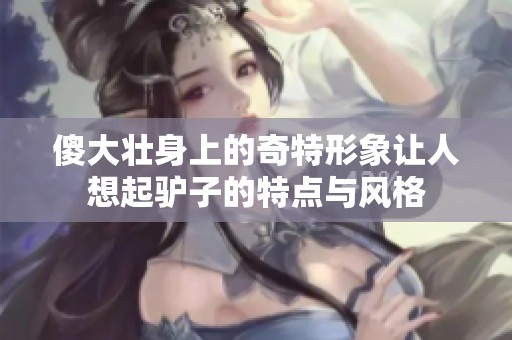 傻大壮身上的奇特形象让人想起驴子的特点与风格