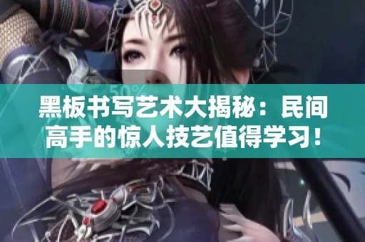 黑板书写艺术大揭秘：民间高手的惊人技艺值得学习！