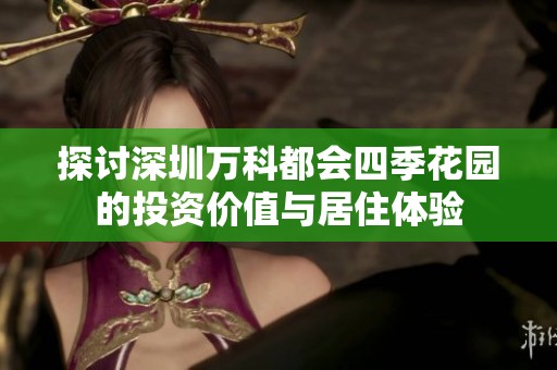 探讨深圳万科都会四季花园的投资价值与居住体验