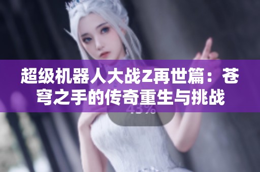 超级机器人大战Z再世篇：苍穹之手的传奇重生与挑战