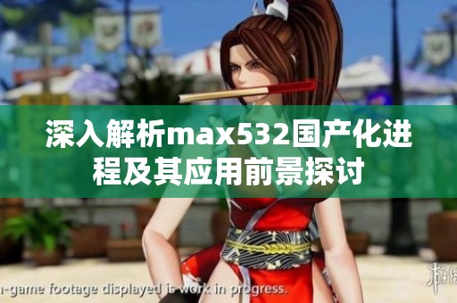 深入解析max532国产化进程及其应用前景探讨