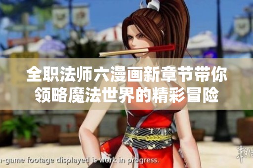 全职法师六漫画新章节带你领略魔法世界的精彩冒险