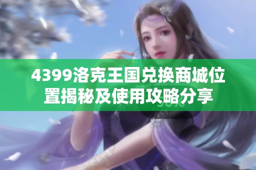 4399洛克王国兑换商城位置揭秘及使用攻略分享
