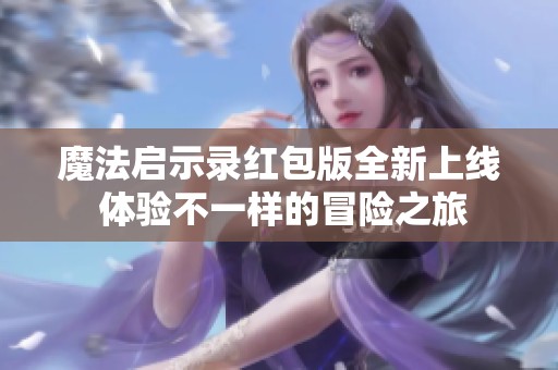 魔法启示录红包版全新上线 体验不一样的冒险之旅