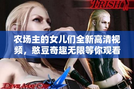 农场主的女儿们全新高清视频，憨豆奇趣无限等你观看