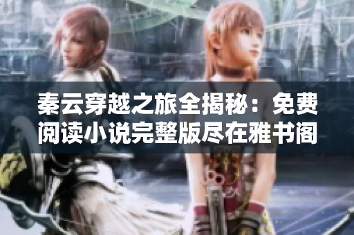 秦云穿越之旅全揭秘：免费阅读小说完整版尽在雅书阁