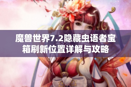魔兽世界7.2隐藏虫语者宝箱刷新位置详解与攻略