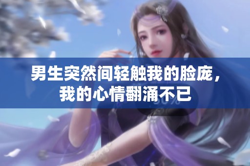 男生突然间轻触我的脸庞，我的心情翻涌不已