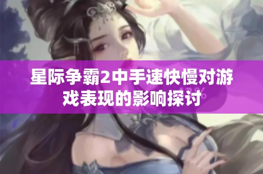 星际争霸2中手速快慢对游戏表现的影响探讨