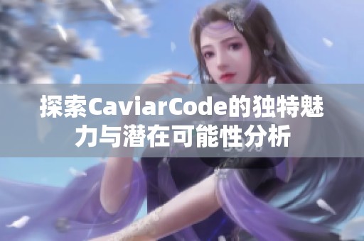 探索CaviarCode的独特魅力与潜在可能性分析