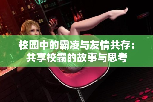 校园中的霸凌与友情共存：共享校霸的故事与思考