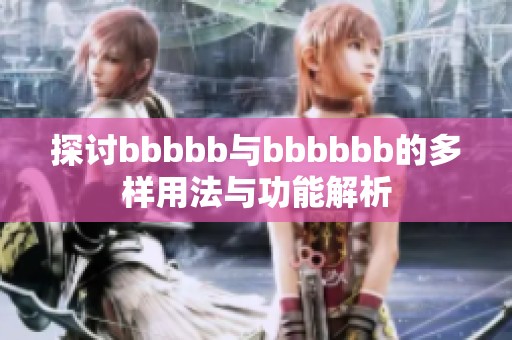 探讨bbbbb与bbbbbb的多样用法与功能解析