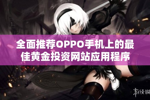 全面推荐OPPO手机上的最佳黄金投资网站应用程序
