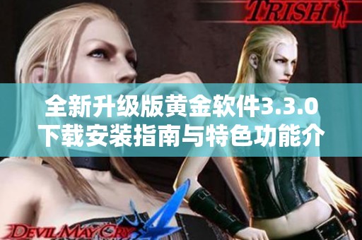 全新升级版黄金软件3.3.0下载安装指南与特色功能介绍