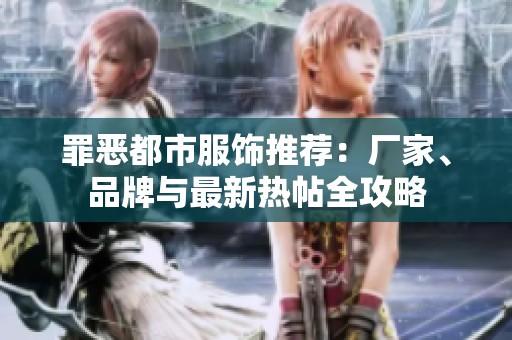 罪恶都市服饰推荐：厂家、品牌与最新热帖全攻略