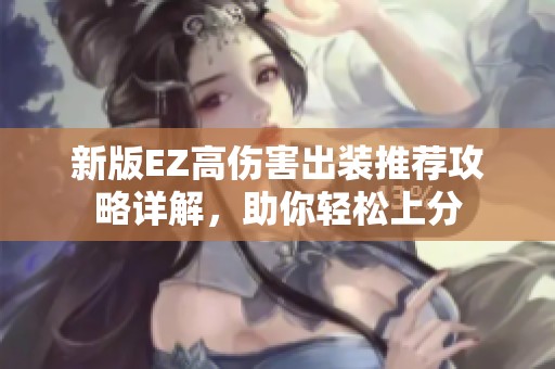 新版EZ高伤害出装推荐攻略详解，助你轻松上分
