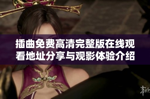 插曲免费高清完整版在线观看地址分享与观影体验介绍