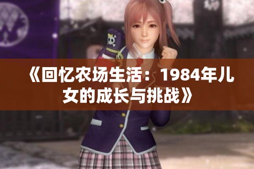 《回忆农场生活：1984年儿女的成长与挑战》