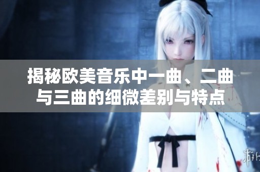 揭秘欧美音乐中一曲、二曲与三曲的细微差别与特点