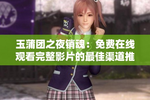 玉蒲团之夜销魂：免费在线观看完整影片的最佳渠道推荐
